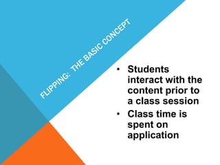 • Students
interact with the
content prior to
a class session
• Class time is
spent on
application

 