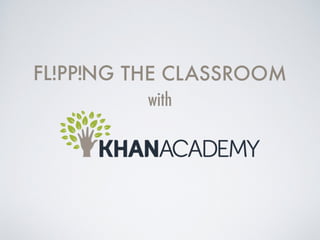 FLiPPiNG THE CLASSROOM 
with 
 