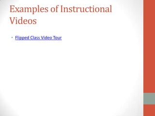 Examples of Instructional
Videos
• Flipped Class Video Tour

 
