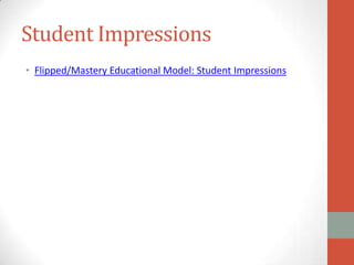 Student Impressions
• Flipped/Mastery Educational Model: Student Impressions

 