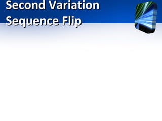 Second Variation
Sequence Flip

 