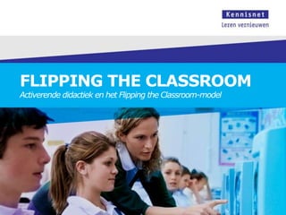 FLIPPING THE CLASSROOM
Activerende didactiek en het Flipping the Classroom-model
 