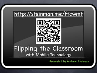 http://steinman.me/ftcwmt




Flipping the Classroom
    with Mobile Technology
               Presented by Andrew Steinman
 