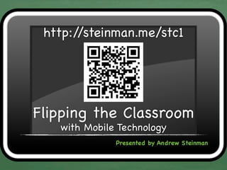 http://steinman.me/stc1




Flipping the Classroom
   with Mobile Technology
              Presented by Andrew Steinman
 