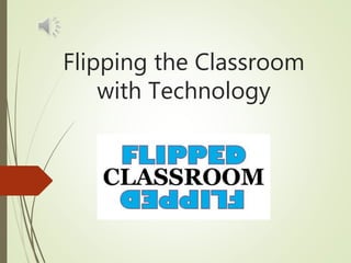 Flipping the Classroom
with Technology
 