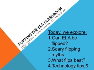 Today, we explore:
1.Can ELA be
flipped?
2.Scary flipping
myths
3.What flips best?
4.Technology tips &
 