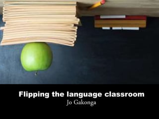 Flipping the language classroom
Jo Gakonga
 