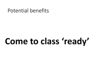 Potential benefits
Come to class ‘ready’
 