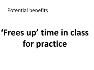 Potential benefits
‘Frees up’ time in class
for practice
 