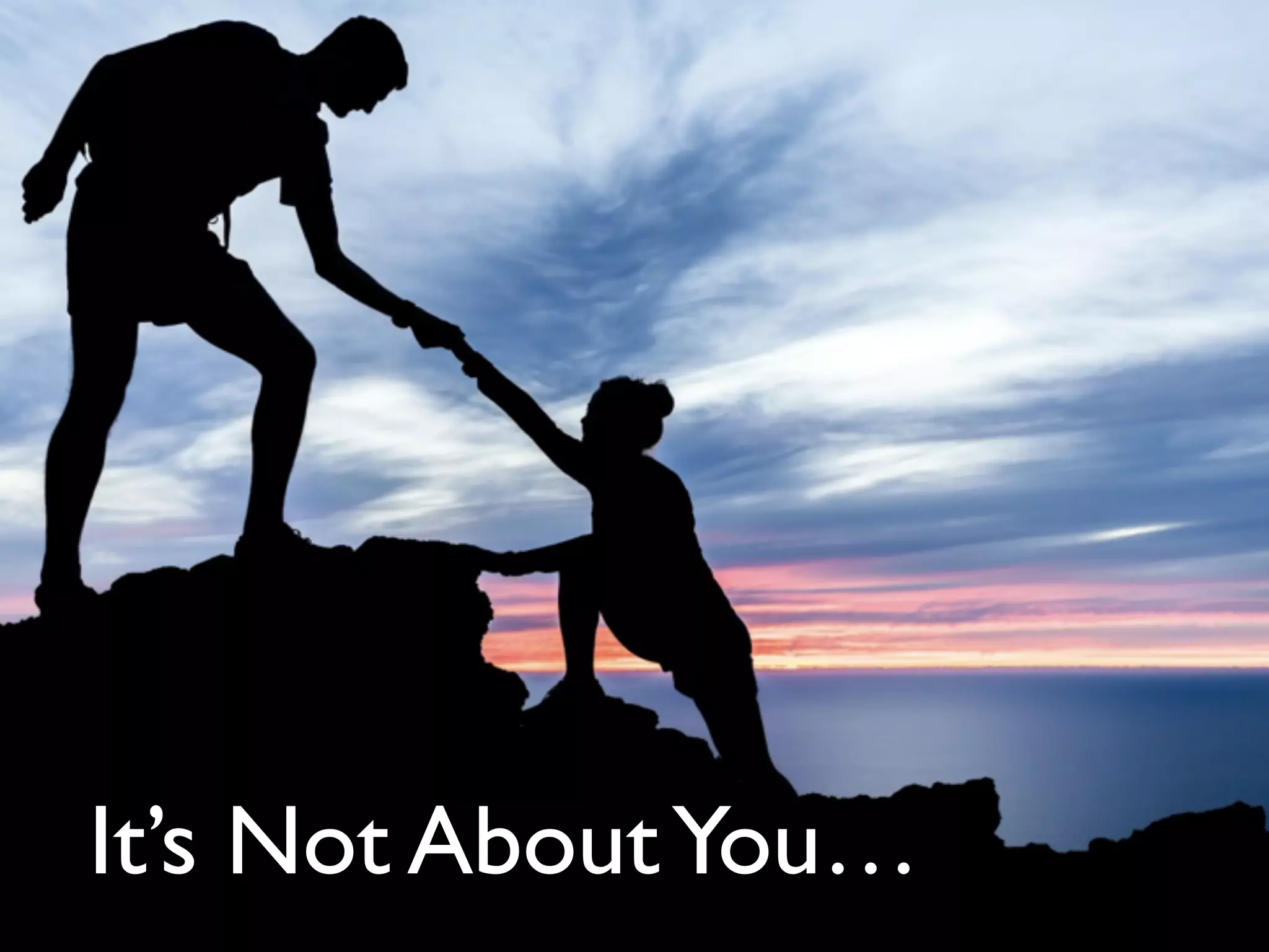 It’s Not AboutYou…
 