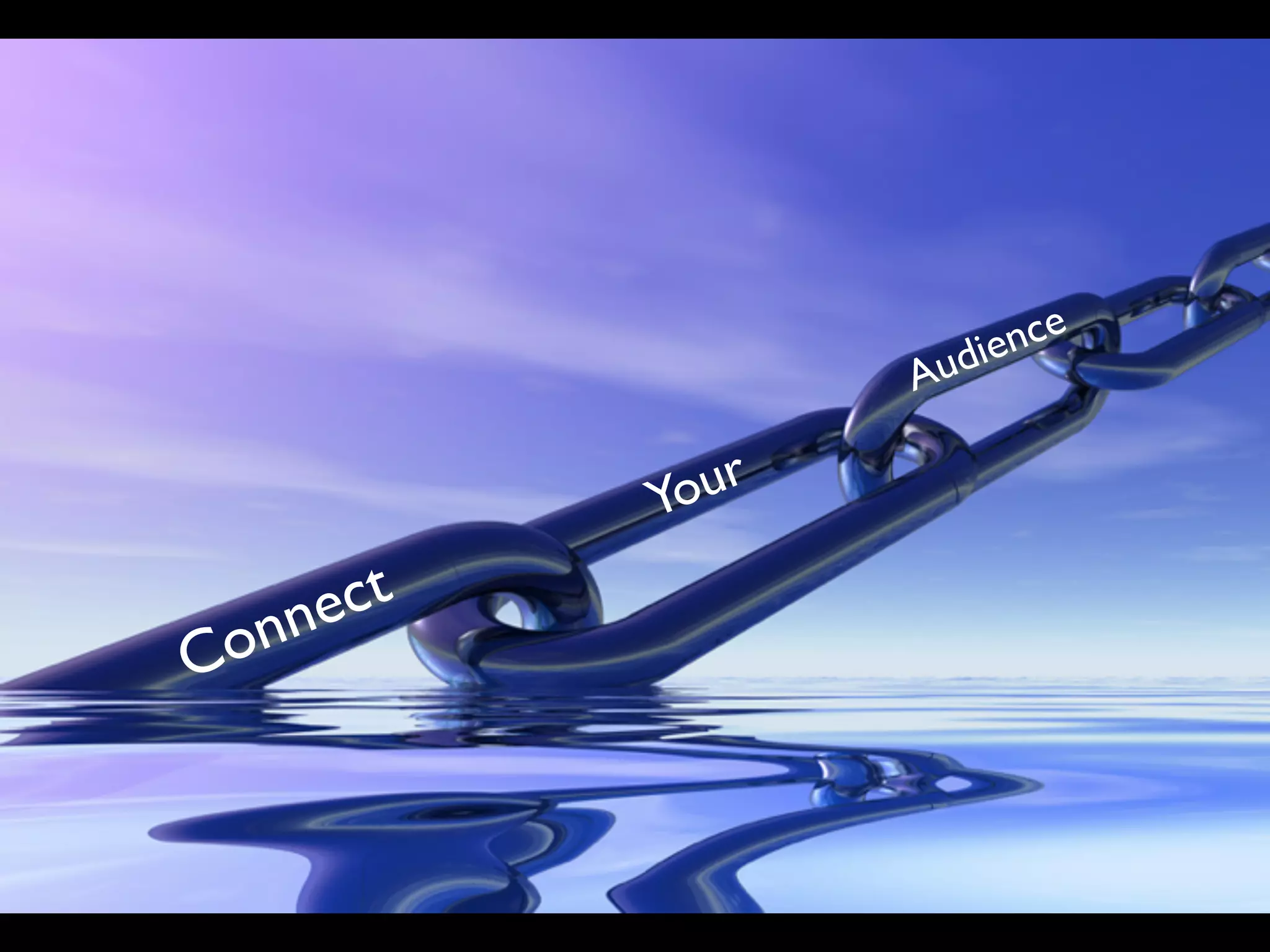 Connect
Your
Audience
 