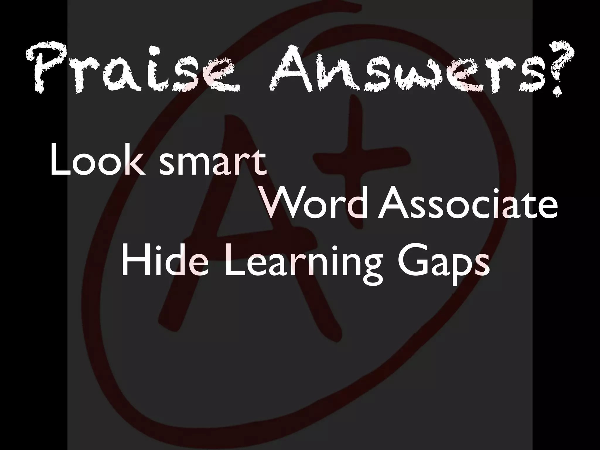Look smart
Praise Answers?
Hide Learning Gaps
Word Associate
 