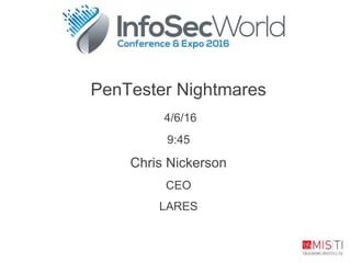 PenTester Nightmares
4/6/16
9:45
Chris Nickerson
CEO
LARES
 