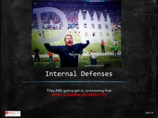 Slide 39
Internal Defenses
They ARE gonna get in, so knowing that
WHAT U GONNA DO ABOUT IT?
 
