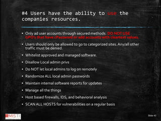 Slide 43
#4 Users have the ability to use the
companies resources.
▪ Only ad user accounts through secured methods. DO NOT...