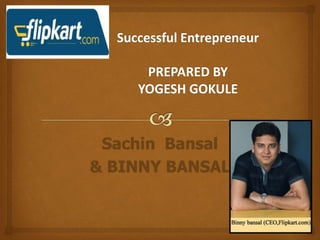 Sachin Bansal
& BINNY BANSAL
 