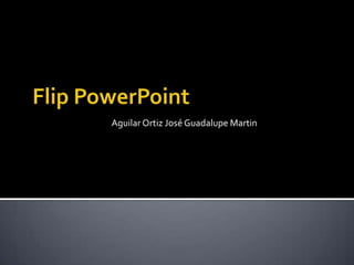 Flip PowerPoint Aguilar Ortiz José Guadalupe Martin 