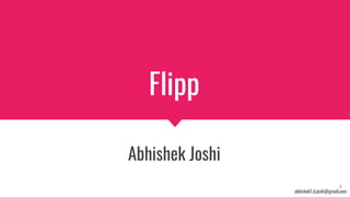 Flipp
Abhishek Joshi
abhishek7.d.joshi@gmail.com
1
 