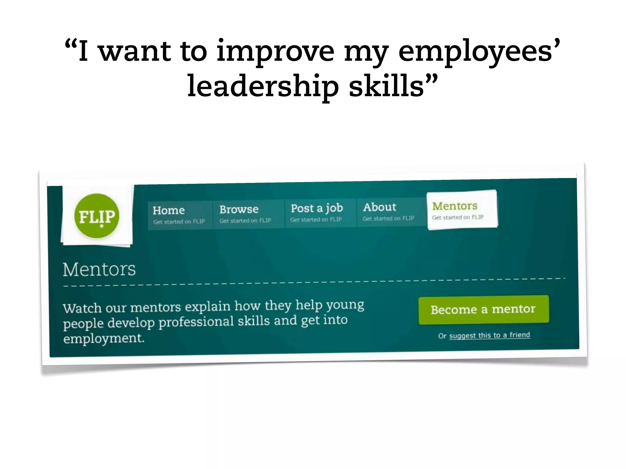 “I want to improve my employees’
         leadership skills”
 