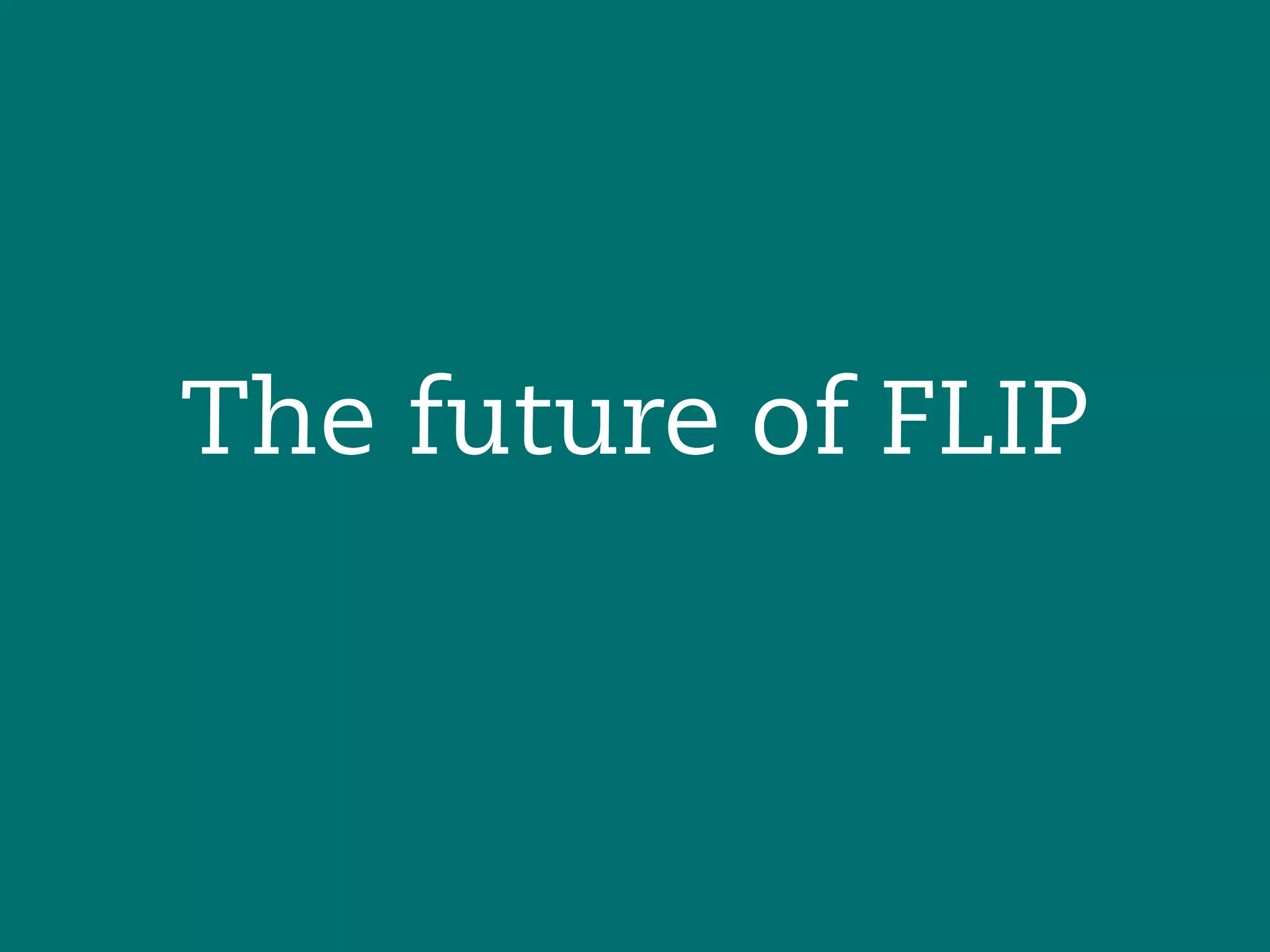 The future of FLIP
 