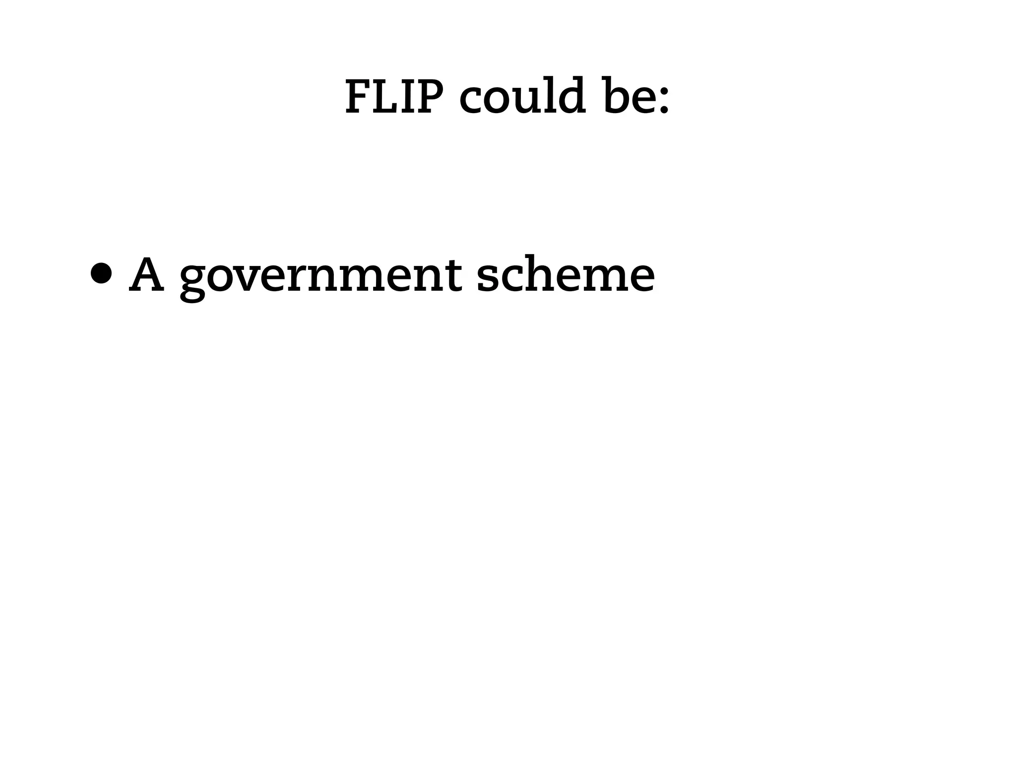 FLIP could be:


• A government scheme
 