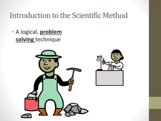 Introduction to the Scientific Method
• A logical, problem
solving technique
 