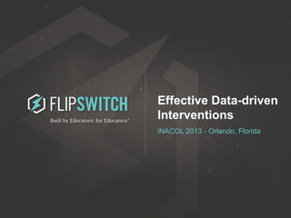 Effective Data-driven
Interventions
iNACOL 2013 - Orlando, Florida

 