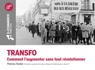 TRANSFO
Comment l’augmenter sans tout révolutionner
Thomas Tonder, Directeur Associé Directeur Design & Optimisation, altima°
 