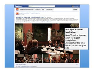 Make your social
track-able.
New Timeline features
allow for bigger
storytelling
At least half the time,
link to content on your
site
 