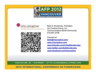 Beth S. Brodovsky, President
Iris Creative Group, Inc
Communications Build Community
610-567-2799

Connect at:
beth@iriscreative.com
www.iriscreative.com
www.linkedin.com/in/bethbrodovsky
www.twitter.com/bethbrodovsky
www.facebook.com/iriscreative
 