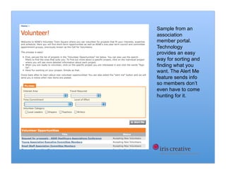 Sample from an
association
member portal.
Technology
provides an easy
way for sorting and
finding what you
want. The Alert Me
feature sends info
so members don’t
even have to come
hunting for it.
 