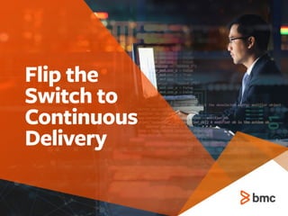 Flip the
Switch to
Continuous
Delivery
 