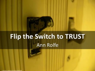 Flip	the	Switch	to	TRUST
Ann	Rolfe
cc:	danmachold	- https://www.flickr.com/photos/55569773@N00
 