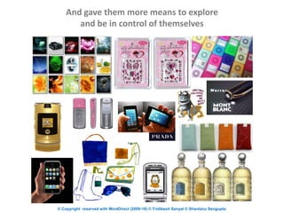 © Copyright reserved with MindDirect (2009-18) © Tridibesh Sanyal © Shantanu Sengupta
And gave them more means to explore
and be in control of themselves
 