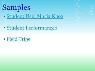 Samples <ul><ul><li>Student Use: Maria Knee </li></ul></ul><ul><ul><li>Student Performances </li></ul></ul><ul><ul><li>Fie...
