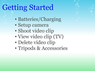 Getting Started <ul><ul><li>Batteries/Charging </li></ul></ul><ul><ul><li>Setup camera </li></ul></ul><ul><ul><li>Shoot vi...
