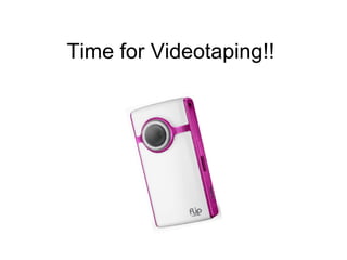 Time for Videotaping!! 