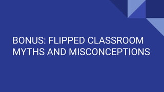 BONUS: FLIPPED CLASSROOM
MYTHS AND MISCONCEPTIONS
 
