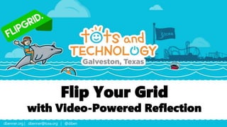 Flip Your Grid
with Video-Powered Reflection
dbenner.org | dbenner@tcea.org | @diben
 