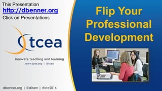 Flip Your
Professional
Development
dbenner.org | @diben | #iste2016
This Presentation
http://dbenner.org
Click on Presentations
 