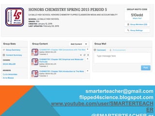 smarterteacher@gmail.com
flipped4science.blogspot.com
www.youtube.com/user/SMARTERTEACH
ER
 