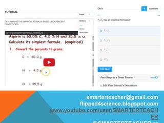 smarterteacher@gmail.com
flipped4science.blogspot.com
www.youtube.com/user/SMARTERTEACH
ER
 