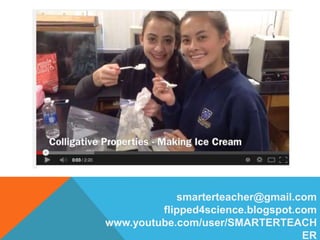 smarterteacher@gmail.com
flipped4science.blogspot.com
www.youtube.com/user/SMARTERTEACH
ER
 