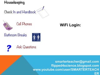 smarterteacher@gmail.com
flipped4science.blogspot.com
www.youtube.com/user/SMARTERTEACH
ER
WiFi Login:
 