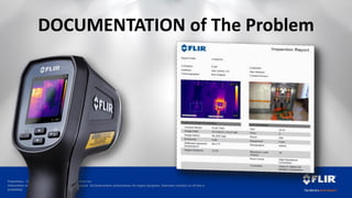 Proprietary - Company Confidential ©2014 FLIR Systems Inc.
Information and equipment described herein may require US Government authorization for export purposes. Diversion contrary to US law is
prohibited.
DOCUMENTATION of The Problem
 