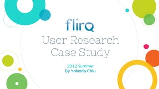 User Research
Case Study
2012 Summer
By Yolanda Chiu
 