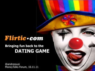 Bringing fun back to the
       DATING GAME

@andressusi
MoneyTalks Forum, 10.11.11
 