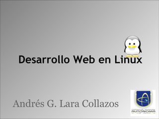 Desarrollo Web en Linux Andrés G. Lara Collazos 