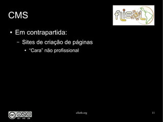 elleth.org 11
CMS
● Em contrapartida:
– Sites de criação de páginas
● “Cara” não profissional
 