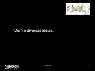 elleth.org 15
Dentre diversas ideias...
 